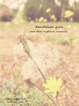 Dandelion Girls and Other Mythical Creatures, by Larissa Lee