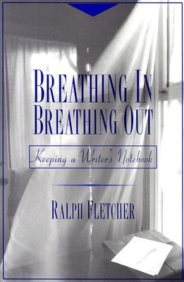 Breathing In, Breathing Out by Ralph Fletcher